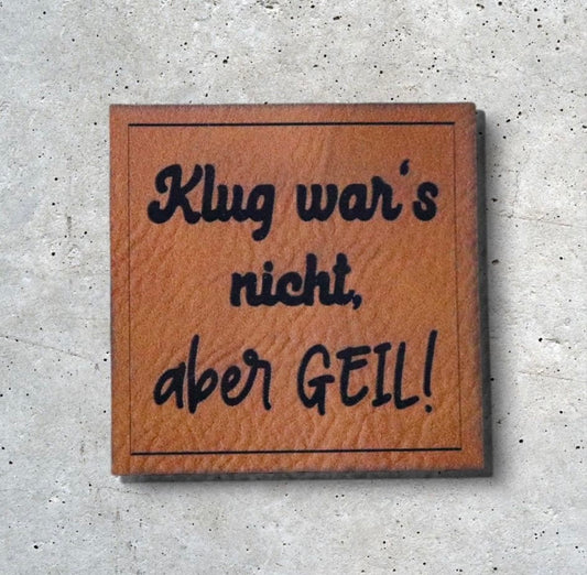 Kunstlederlabel KLUG WAR‘S NICHT ABER GEIL!